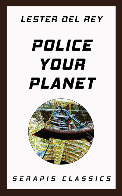 Lester del Rey - Police Your Planet (Serapis Classics)