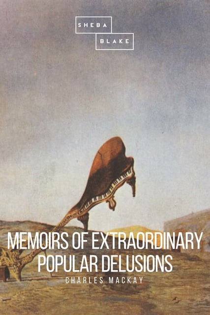 Charles MacKay - Memoirs of Extraordinary Popular Delusions