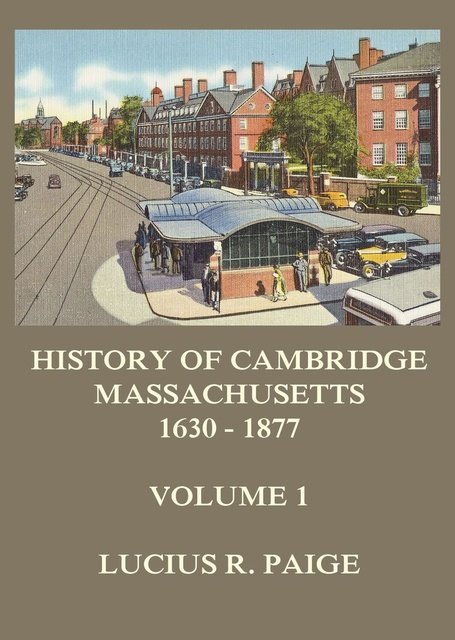 Lucius R. Paige - History of Cambridge, Massachusetts, 1630-1877, Volume 1