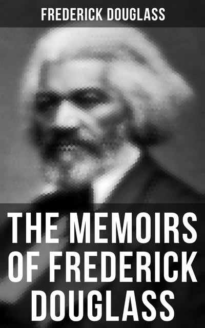 Frederick Douglass - The Memoirs of Frederick Douglass