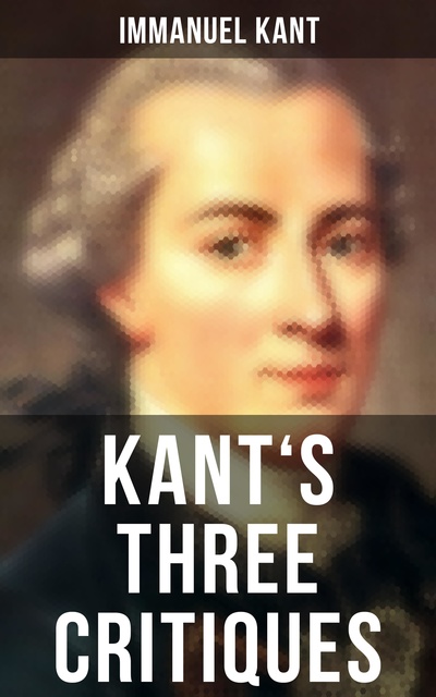 Immanuel Kant - Kant's Three Critiques