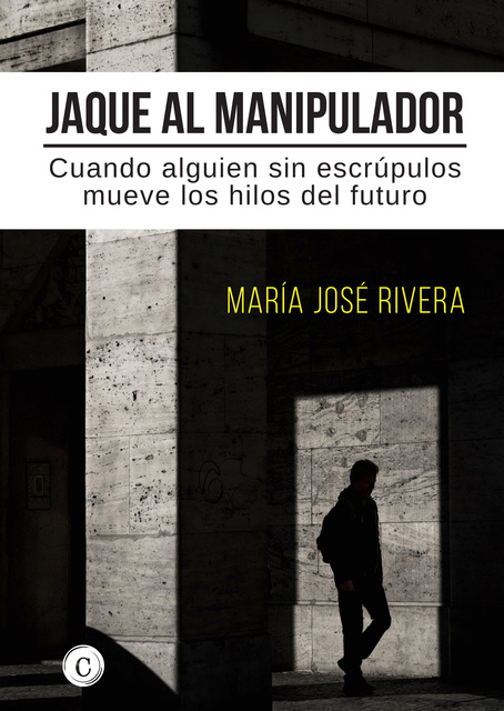 Maria José Rivera - Jaque al manipulador: Cuando alguien sin escrúpulos mueve los hilos del futuro