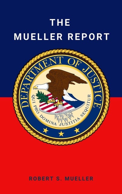Robert Mueller, Special Counsel's Office U.S. Department of Justice - The Mueller Report: Final Special Counsel Report of President Donald Trump and Russia Collusion