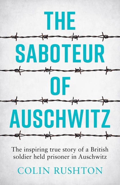 Colin Rushton - The Saboteur of Auschwitz