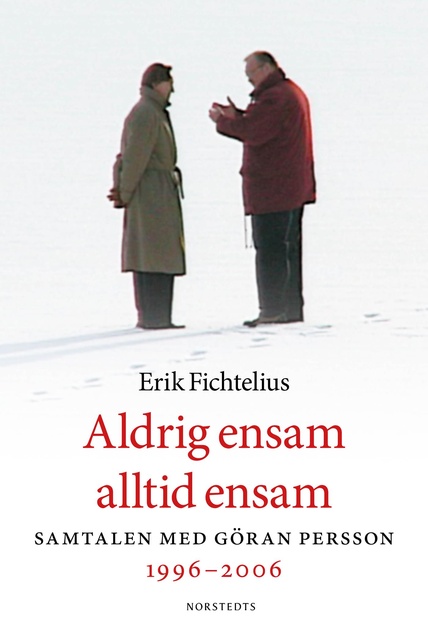 Erik Fichtelius - Aldrig ensam, alltid ensam : Samtalen med Göran Persson 1996-2006