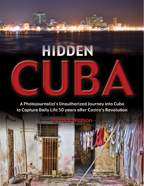 Jack Watson - Hidden Cuba: A Photojournalist's Unauthorized Journey into Cuba to Capture Daily Life 50 years after Castro's Revolution