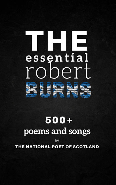 Robert Burns - The Essential Robert Burns: 500+ Poems and Songs by the National Poet of Scotland