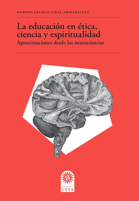 Martha Cecilia Vidal Arizabaleta - La educación en ética, ciencia y espiritualidad: Aproximaciones desde las neurociencias