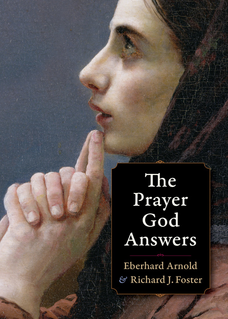 Richard J. Foster, Eberhard Arnold - The Prayer God Answers