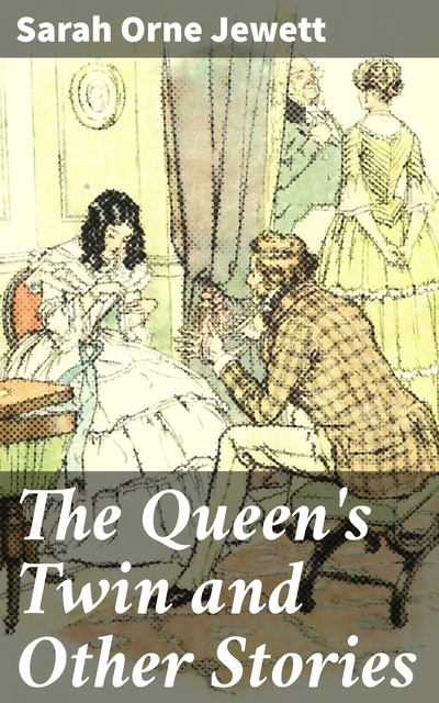Sarah Orne Jewett - The Queen's Twin and Other Stories