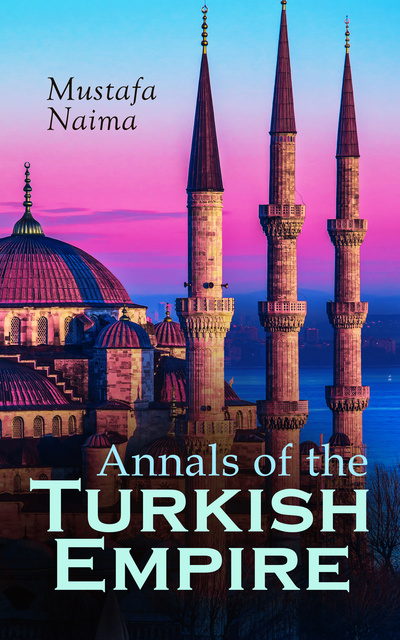 Mustafa Naima - Annals of the Turkish Empire