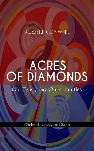 Russell Conwell - Acres Of Diamonds: Our Every-Day Opportunities (Wisdom & Empowerment Series)