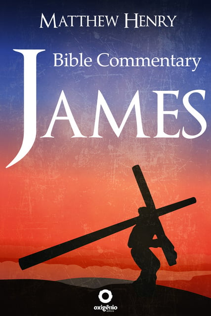 Matthew Henry - James: Complete Bible Commentary Verse by Verse