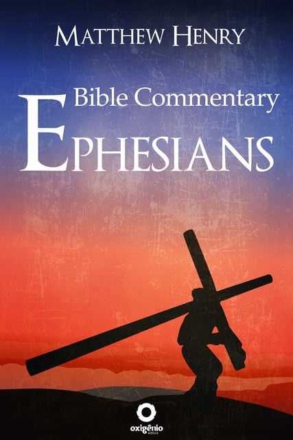 Matthew Henry - Ephesians: Complete Bible Commentary Verse by Verse