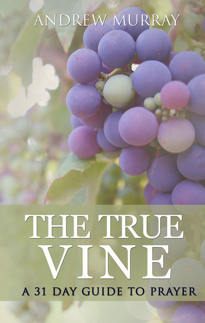 Andrew Murray - The True Vine: A 31 day guide to prayer