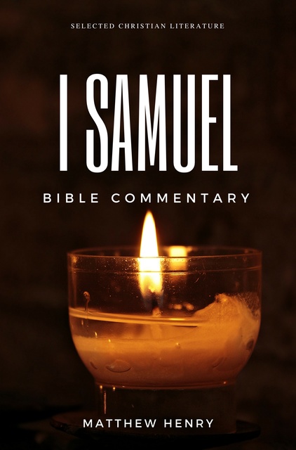 Matthew Henry - 1 Samuel - Complete Bible Commentary Verse by Verse