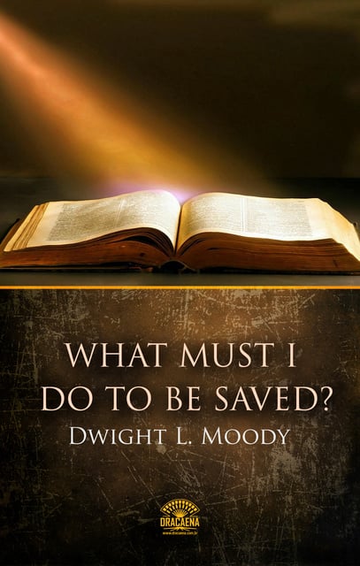 Dwight L. Moody - What Must I Do To Be Saved?