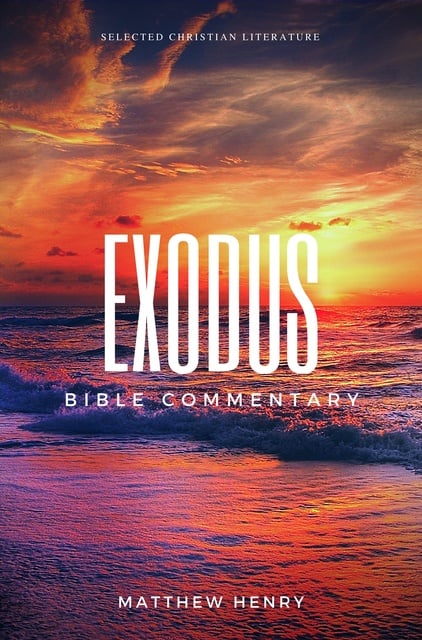 Matthew Henry - Exodus: Complete Bible Commentary Verse by Verse