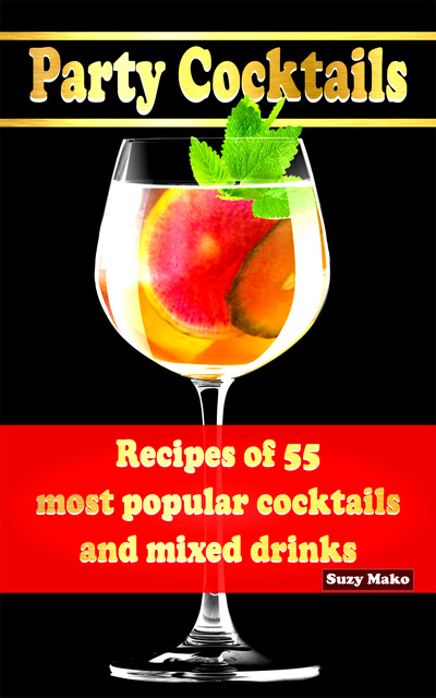Suzy Makó - Party Cocktails, Recipes of 55 most popular cocktails and mixed drinks