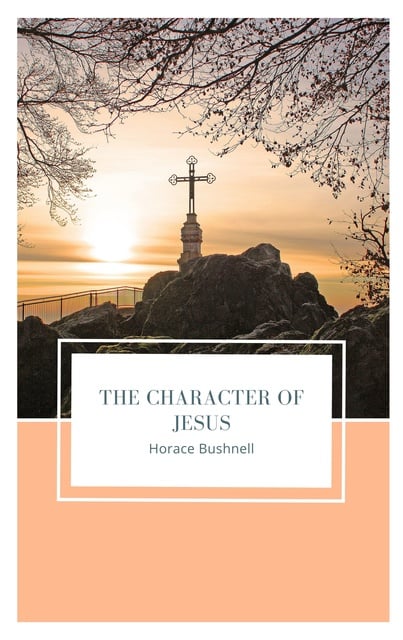 Horace Bushnell - The Character of Jesus