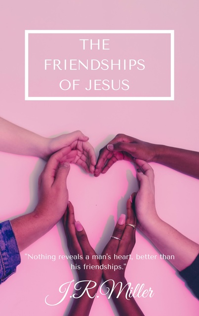 James Russell Miller - The Friendships of Jesus