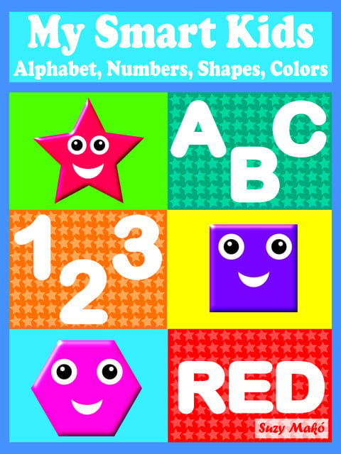 Suzy Makó - My Smart Kids: Alphabet, Numbers, Shapes, Colors