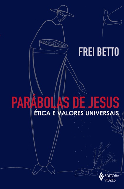 Frei Betto - Parábolas de Jesus: Ética e valores universais