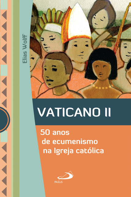 Elias Wolff - Vaticano II: 50 anos de ecumenismo na Igreja Católica