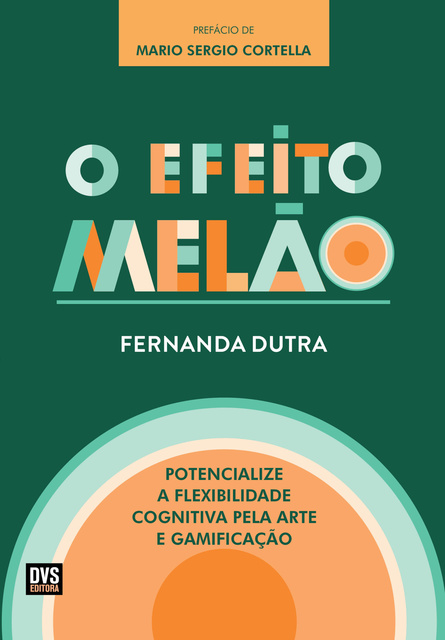Fernanda Dutra - O Efeito Melão: Potencialize a Flexibilidade Cognitiva pela Arte e Gamificação