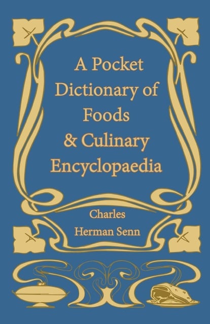 Charles Herman Senn - A Pocket Dictionary of Foods & Culinary Encyclopaedia