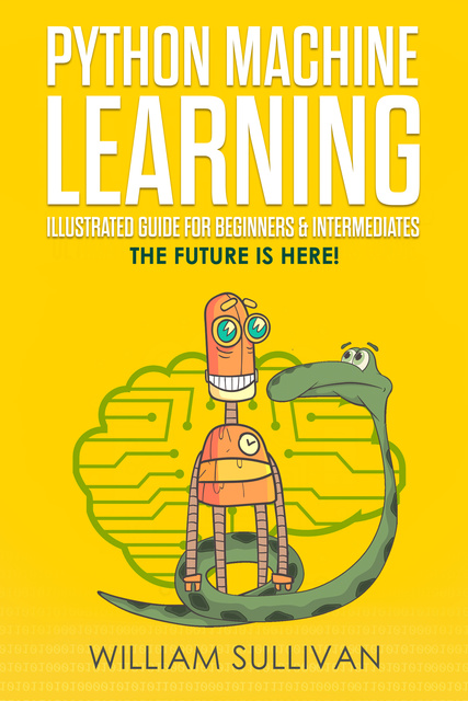 William Sullivan - Python Machine Learning Illustrated Guide For Beginners & Intermediates