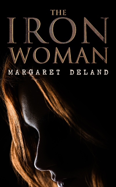 Margaret Deland - The Iron Woman