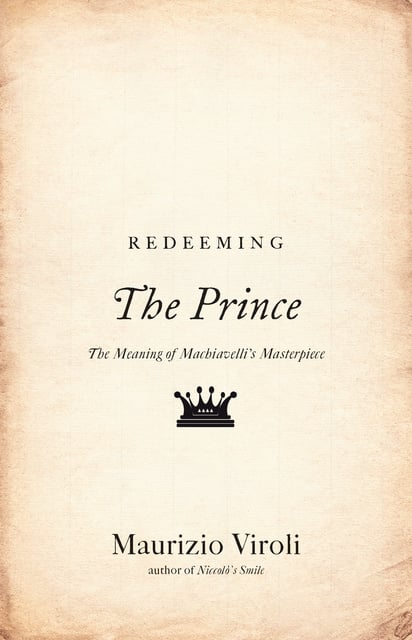 Maurizio Viroli - Redeeming The Prince: The Meaning of Machiavelli's Masterpiece
