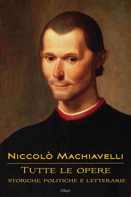 Niccolò Machiavelli - Niccolò Machiavelli: Tutte le opere