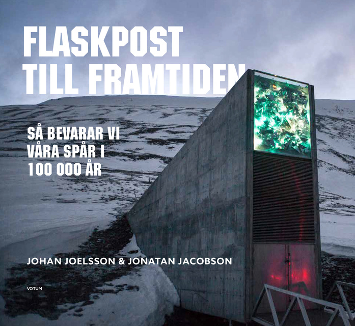 Jonatan Jacobsson, Johan Joelsson - Flaskpost till framtiden : så bevarar vi våra spår i 100 000 år