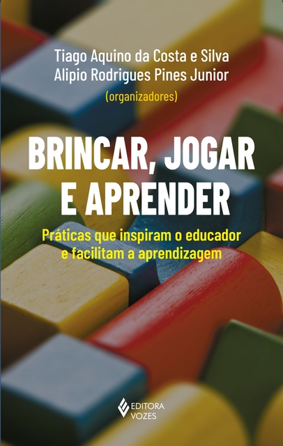 Alipio Rodrigues Pines Junior, Tiago Aquino da Costa e Silva - Brincar, jogar e aprender: Práticas que inspiram o educador e facilitam a aprendizagem