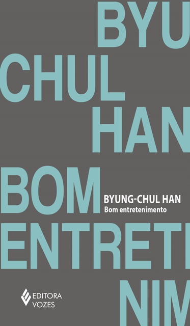 Byung-Chul Han - Bom entretenimento: Uma desconstrução da história da paixão ocidental
