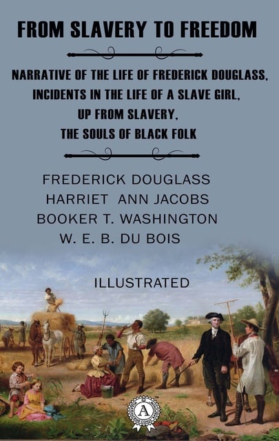 Frederick Douglass, W.E.B. Du Bois, Harriet Ann Jacobs, Booker Taliaferro Washington - From Slavery to Freedom