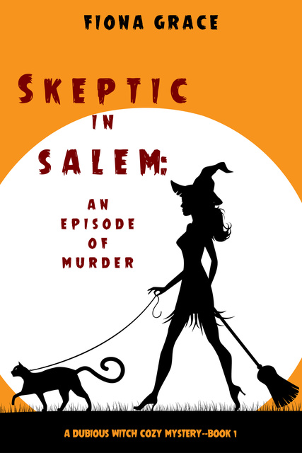 Fiona Grace - Skeptic in Salem: An Episode of Murder (A Dubious Witch Cozy Mystery—Book 1)