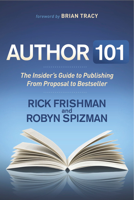 Rick Frishman, Robyn Spizman - Author 101: The Insider's Guide to Publishing From Proposal to Bestseller