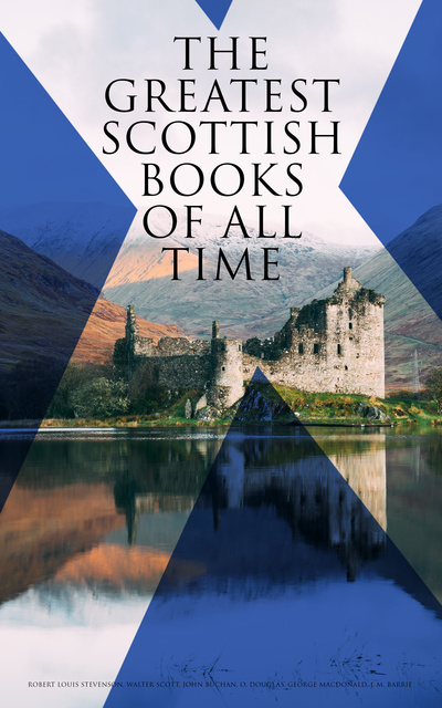 J. M. Barrie, Robert Louis Stevenson, John Buchan, George MacDonald, Walter Scott, O. Douglas - The Greatest Scottish Books of All time
