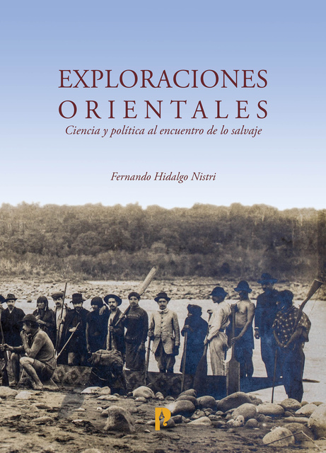 Fernando Hidalgo Nistri - Exploraciones orientales: Ciencia y política al encuentro de lo salvaje