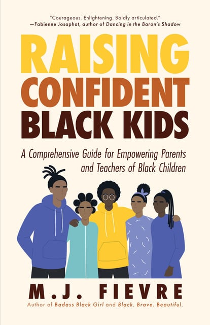 M.J. Fievre - Raising Confident Black Kids: A Comprehensive Guide for Empowering Parents and Teachers of Black Children