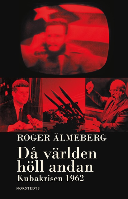 Roger Älmeberg - Då världen höll andan : Kubakrisen 1962