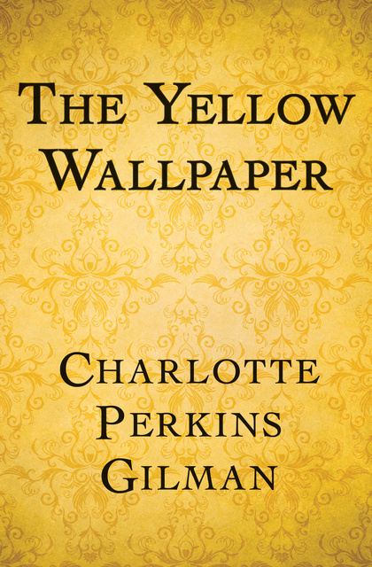 Charlotte Perkins Gilman - The Yellow Wallpaper