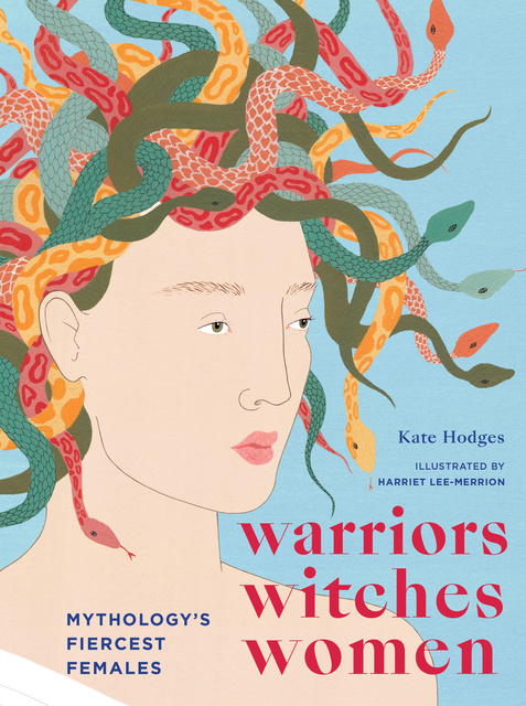 Kate Hodges - Warriors, Witches, Women: Mythology's Fiercest Females