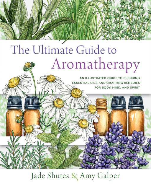 Jade Shutes, Amy Galper - The Ultimate Guide to Aromatherapy