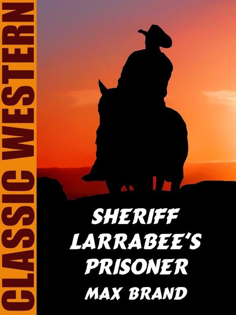 Max Brand - Sheriff Larrabee's Prisoner