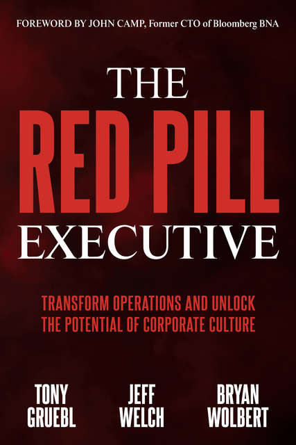 Tony Gruebl, Jeff Welch, Bryan Wolbert - The Red Pill Executive: Transform Operations and Unlock the Potential of Corporate Culture