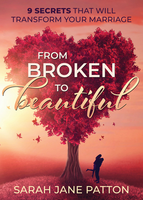 Sarah Jane Patton - From Broken to Beautiful: 9 Secrets That Will Transform Your Marriage